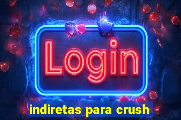 indiretas para crush